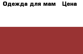 Одежда для мам › Цена ­ 1 500 - Красноярский край, Красноярск г. Дети и материнство » Одежда для беременных   
